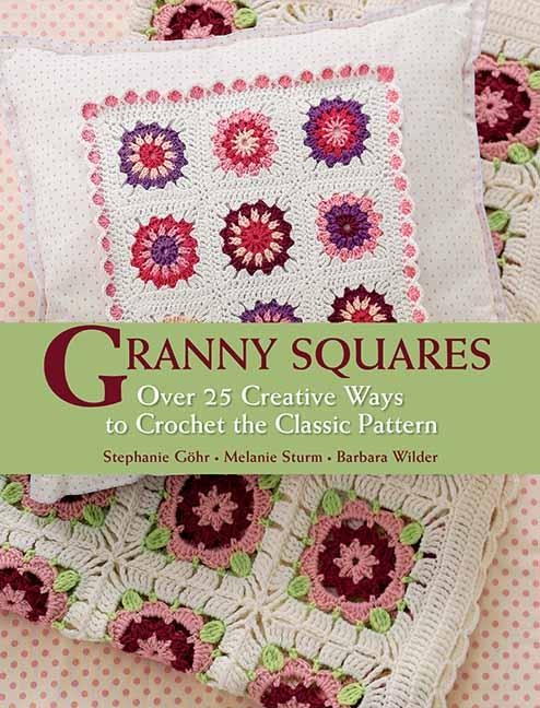 Granny Squares: Over 25 Creative Ways to Crochet the Classic Pattern [Book]